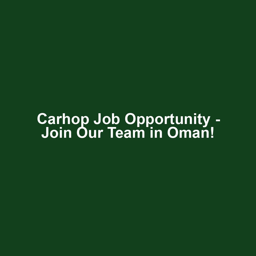 Carhop Job Opportunity - Join Our Team in Oman!