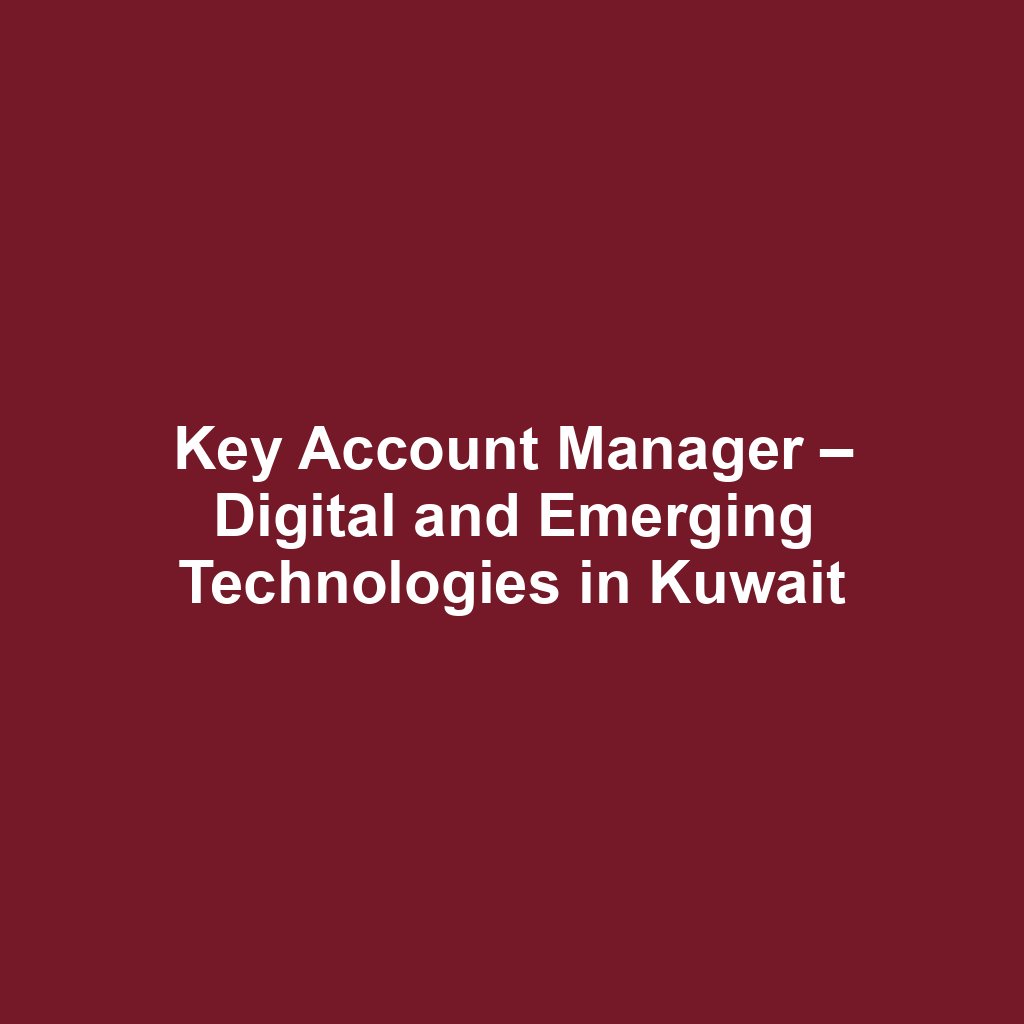 Key Account Manager – Digital and Emerging Technologies in Kuwait