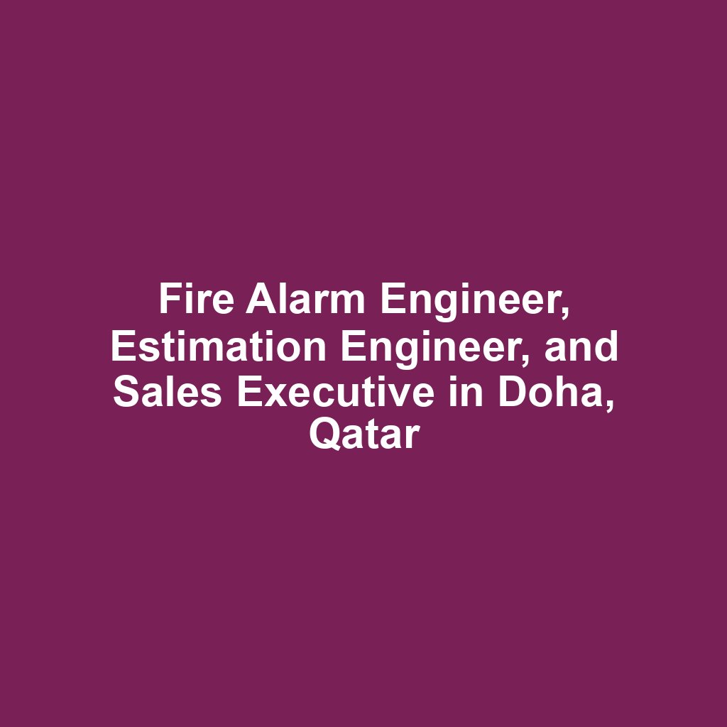 Fire Alarm Engineer, Estimation Engineer, and Sales Executive in Doha, Qatar