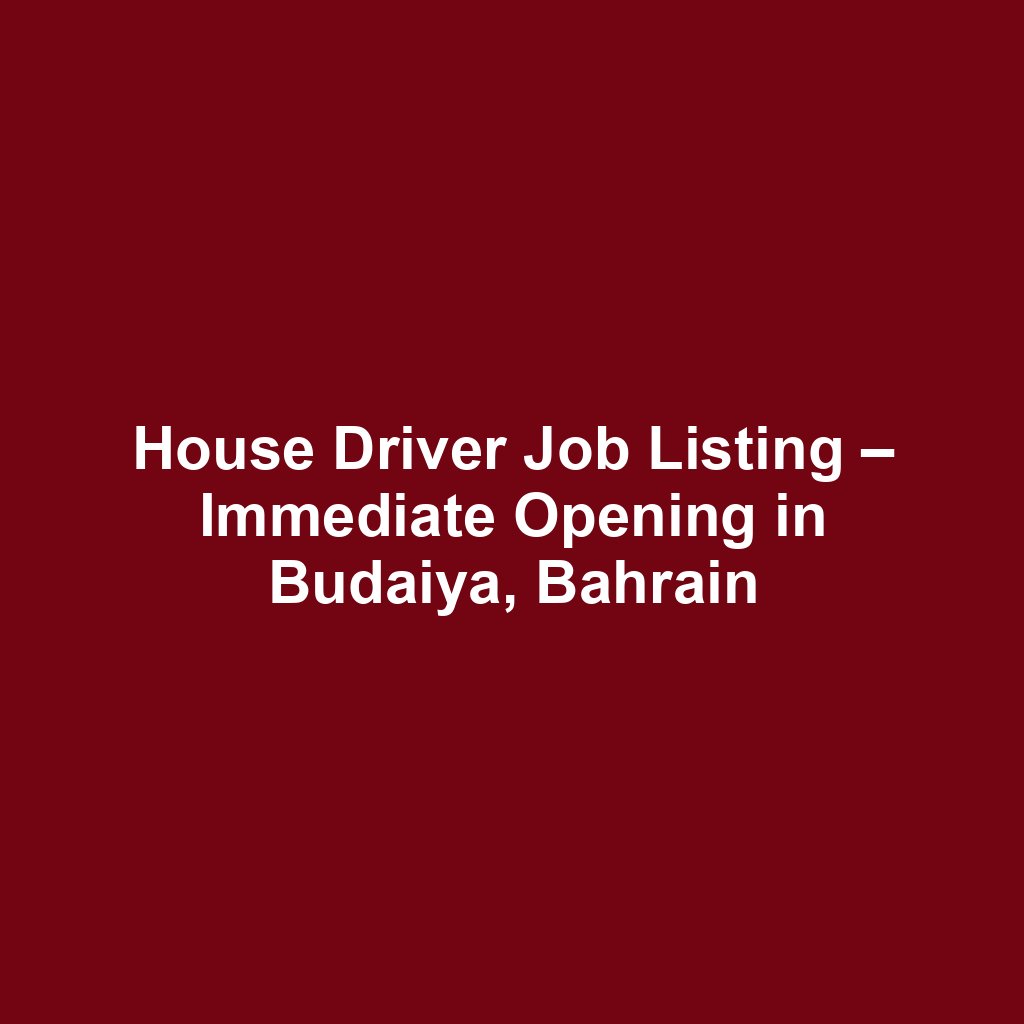 House Driver Job Listing – Immediate Opening in Budaiya, Bahrain