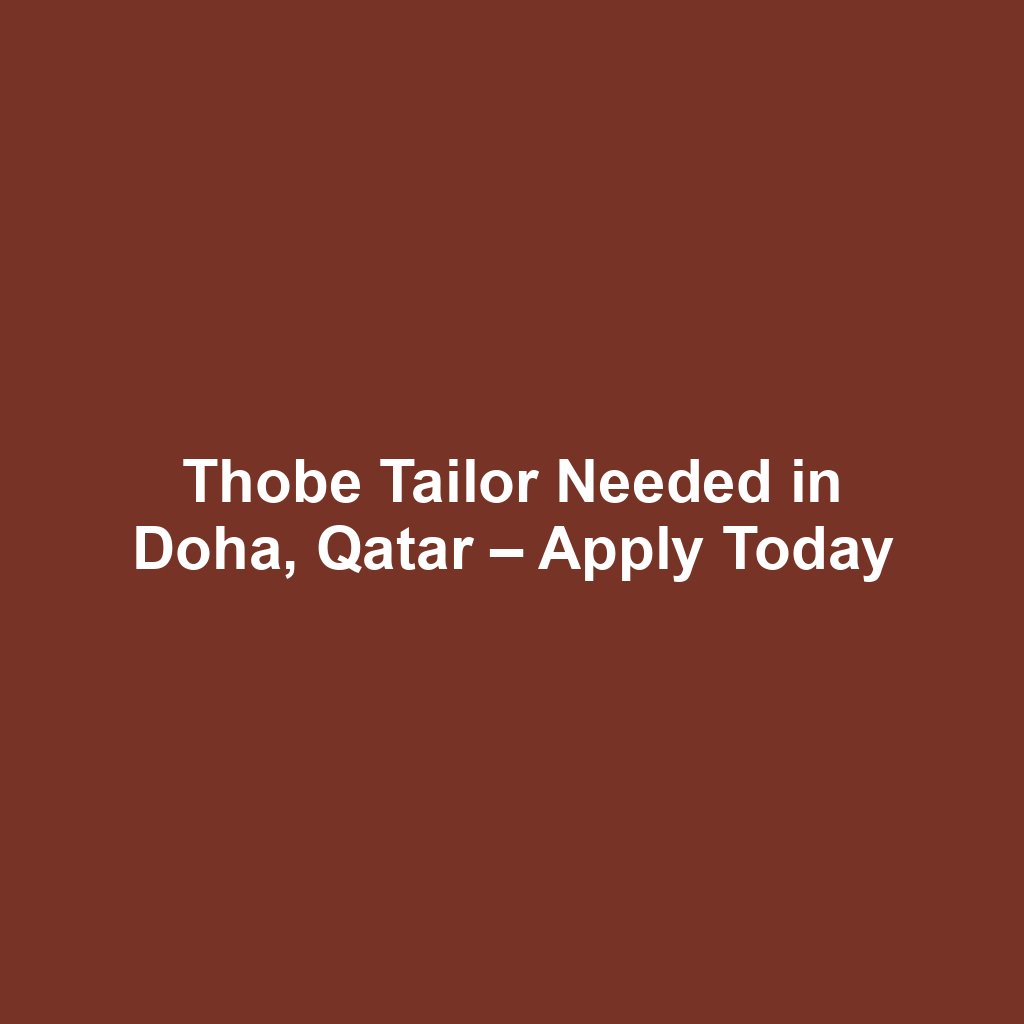 Thobe Tailor Needed in Doha, Qatar – Apply Today