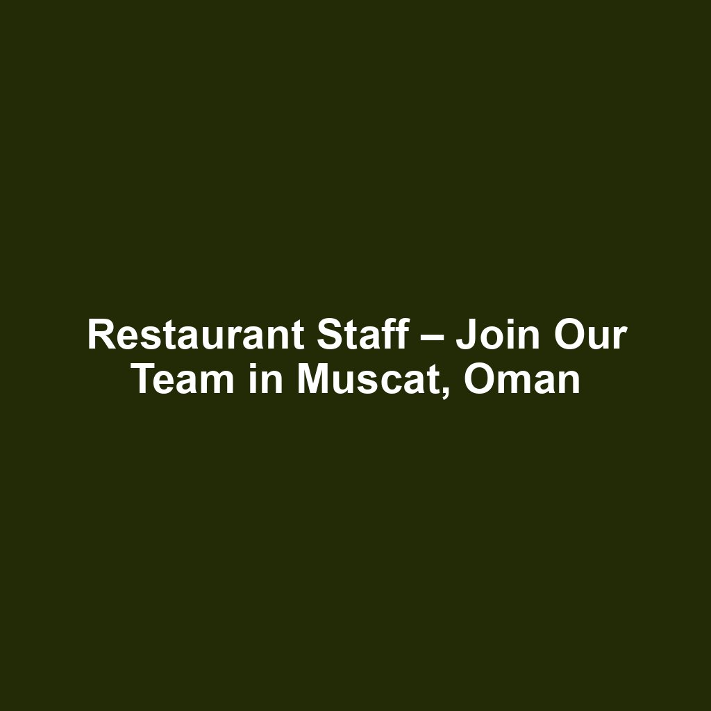 Restaurant Staff – Join Our Team in Muscat, Oman