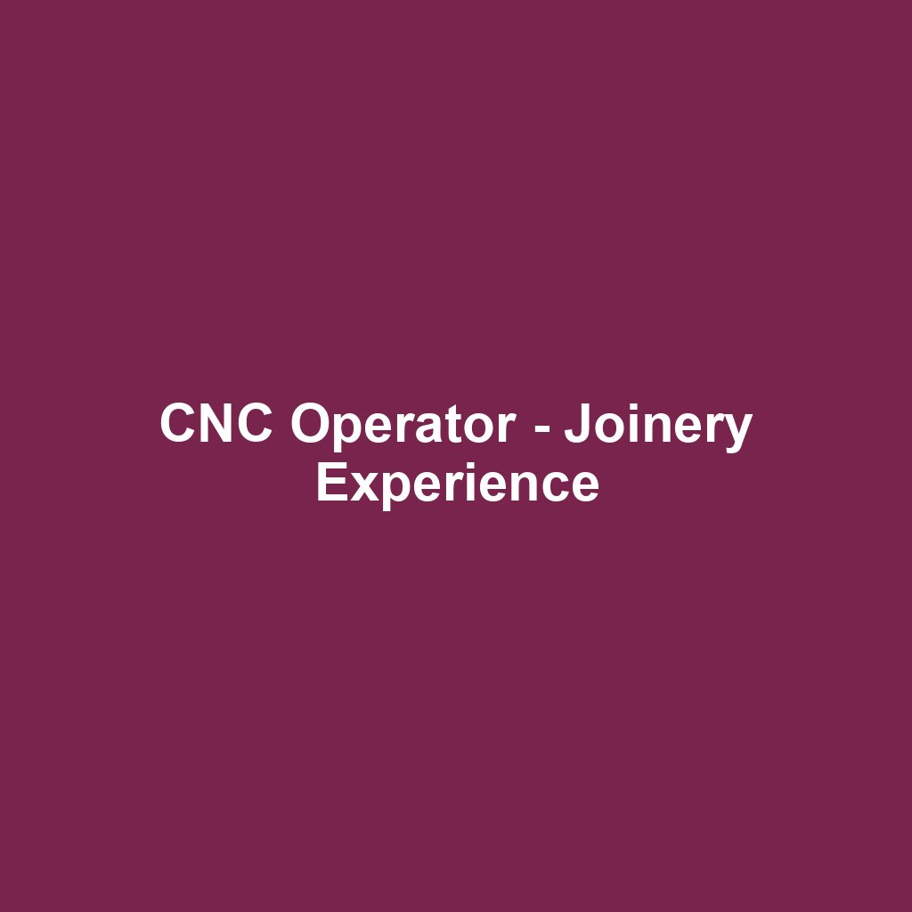 CNC Operator - Joinery Experience