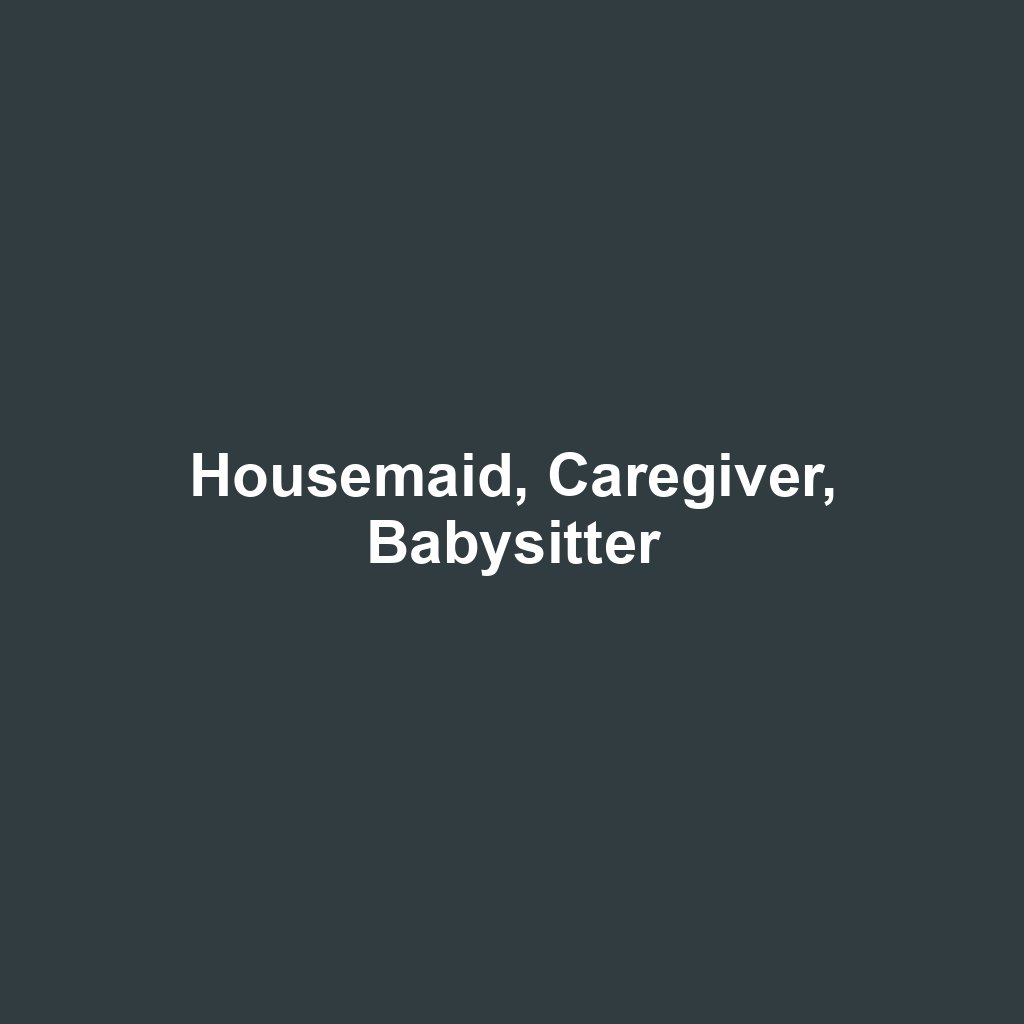 Housemaid, Caregiver, Babysitter