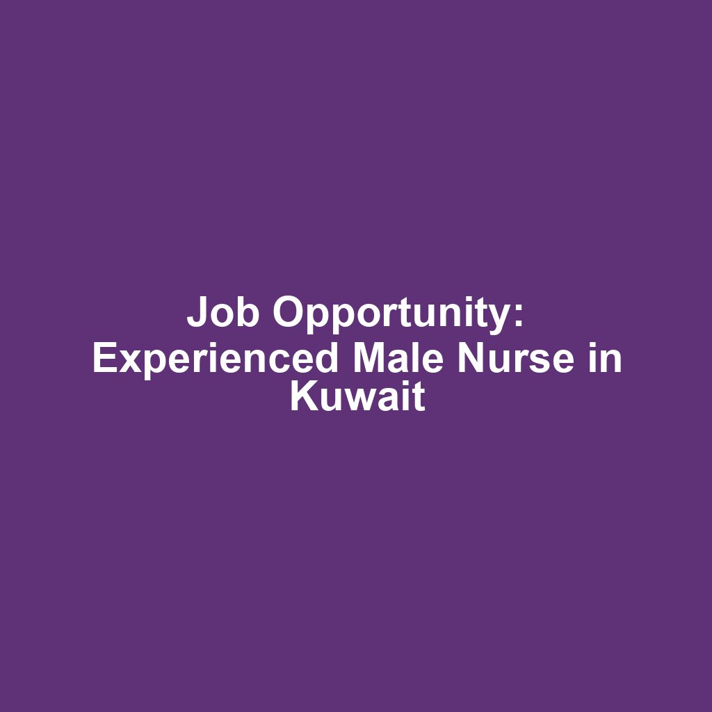 Job Opportunity: Experienced Male Nurse in Kuwait