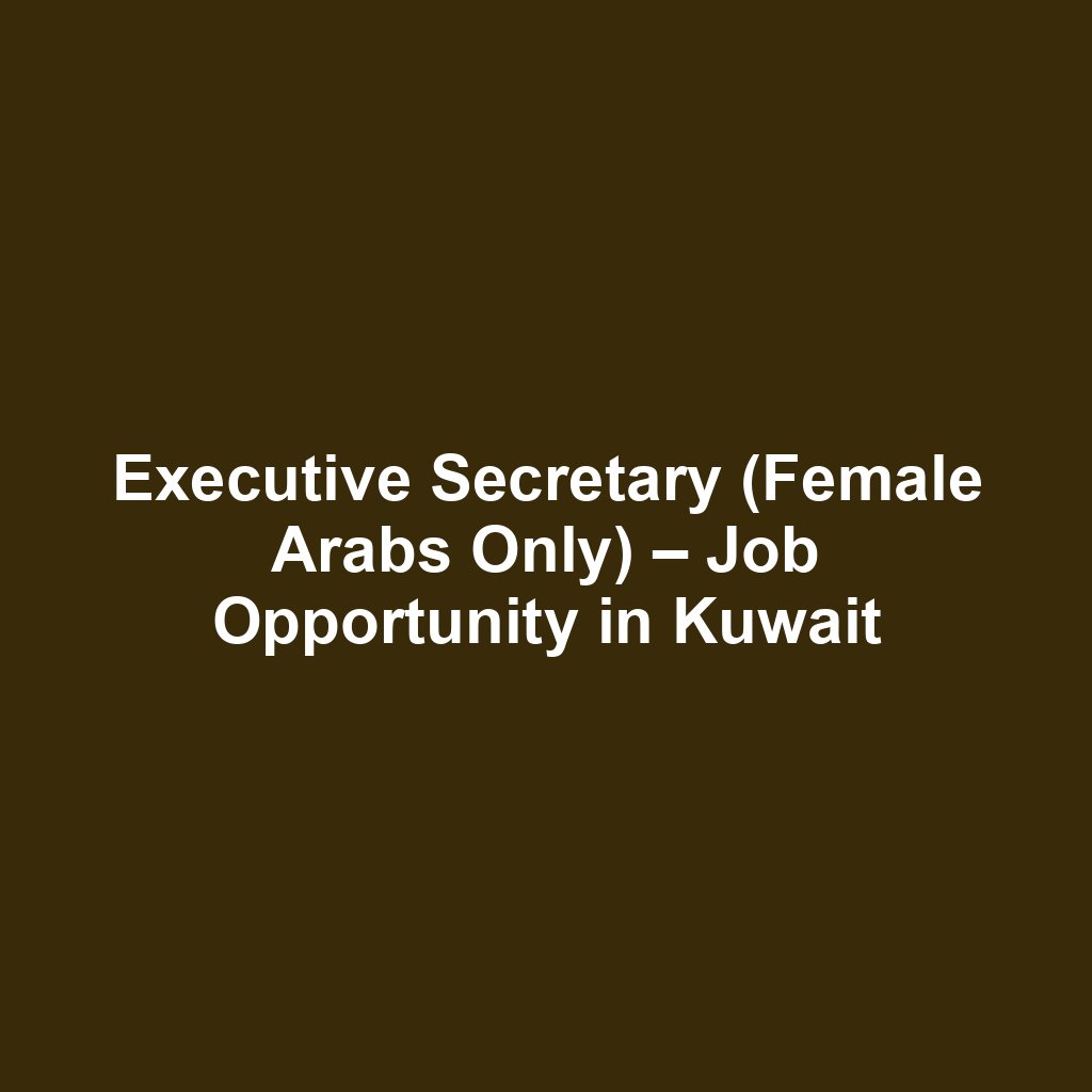 Executive Secretary (Female Arabs Only) – Job Opportunity in Kuwait