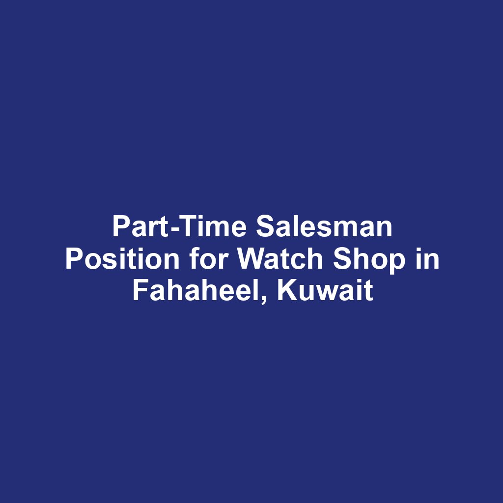 Part-Time Salesman Position for Watch Shop in Fahaheel, Kuwait