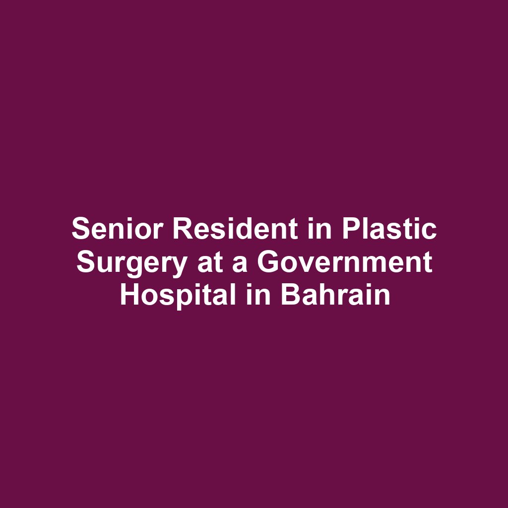 Senior Resident in Plastic Surgery at a Government Hospital in Bahrain