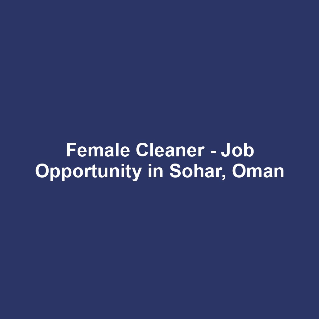 Female Cleaner - Job Opportunity in Sohar, Oman