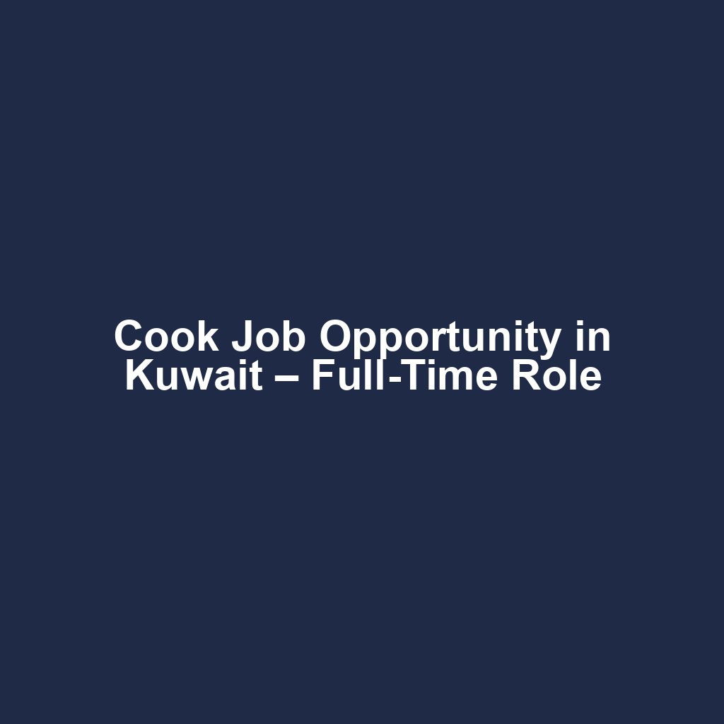 Cook Job Opportunity in Kuwait – Full-Time Role