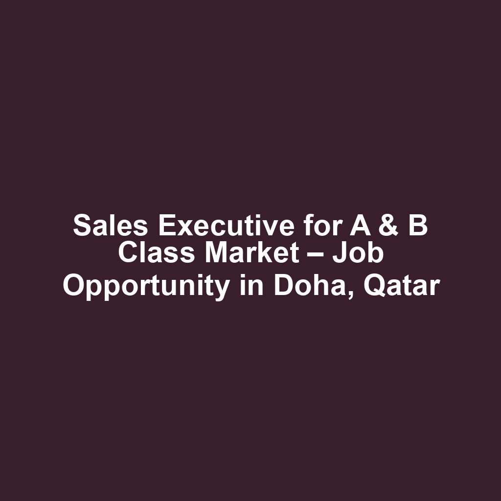 Sales Executive for A & B Class Market – Job Opportunity in Doha, Qatar