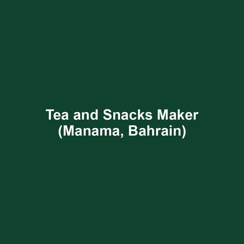 Tea and Snacks Maker (Manama, Bahrain)