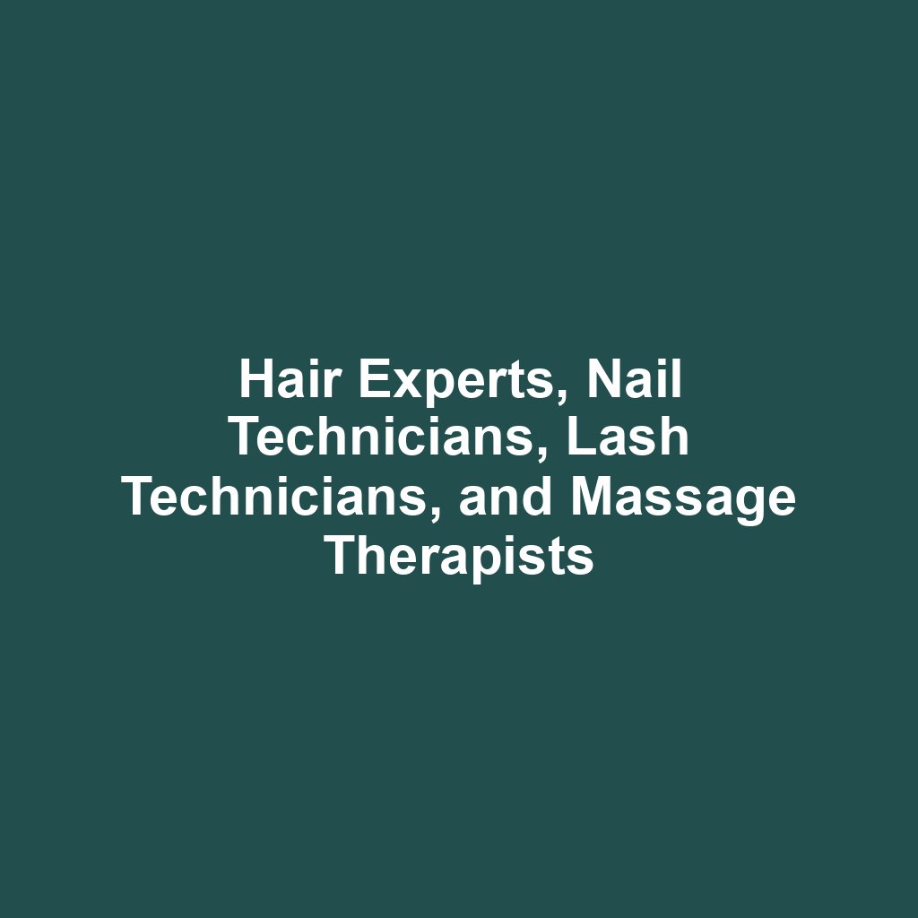 Hair Experts, Nail Technicians, Lash Technicians, and Massage Therapists