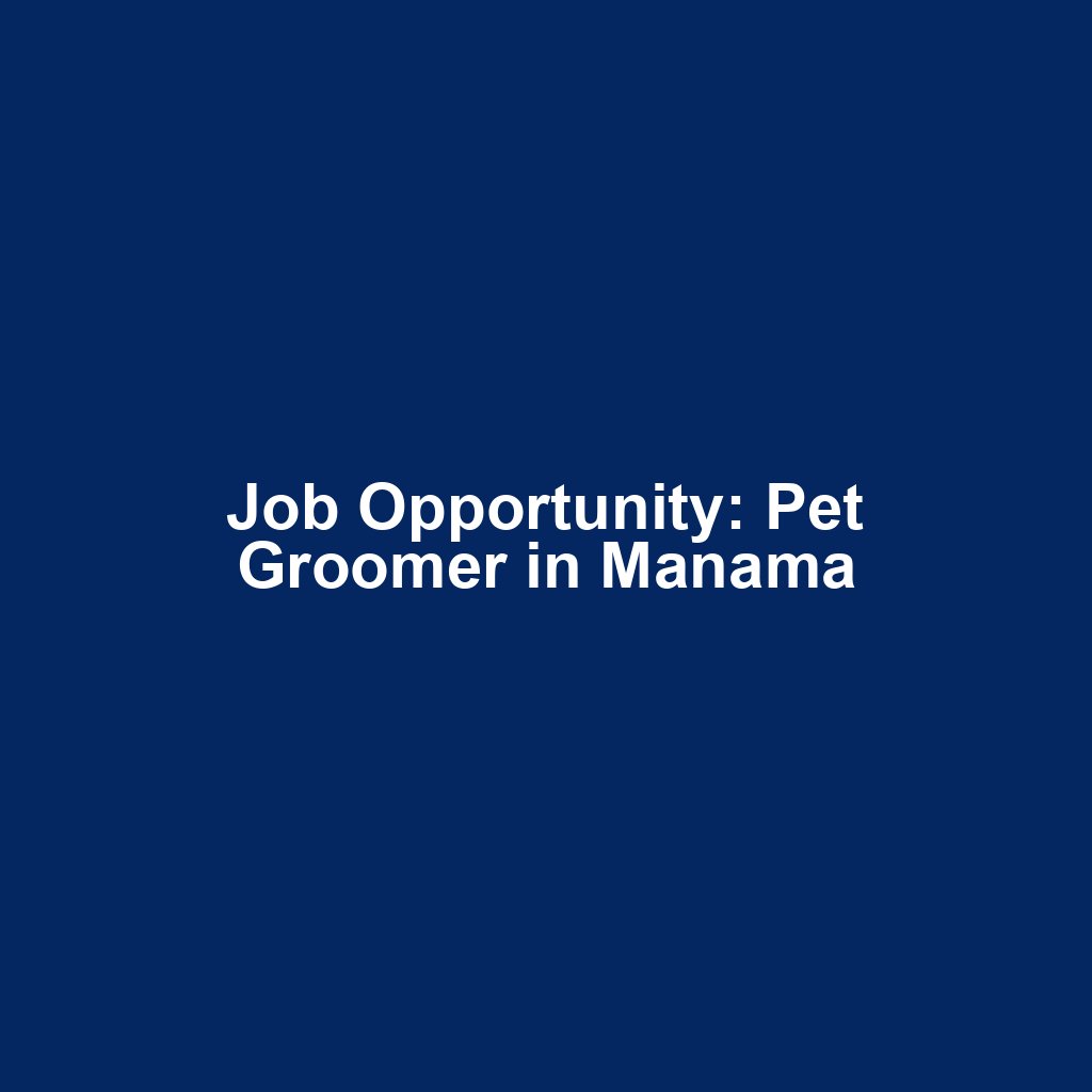Job Opportunity: Pet Groomer in Manama