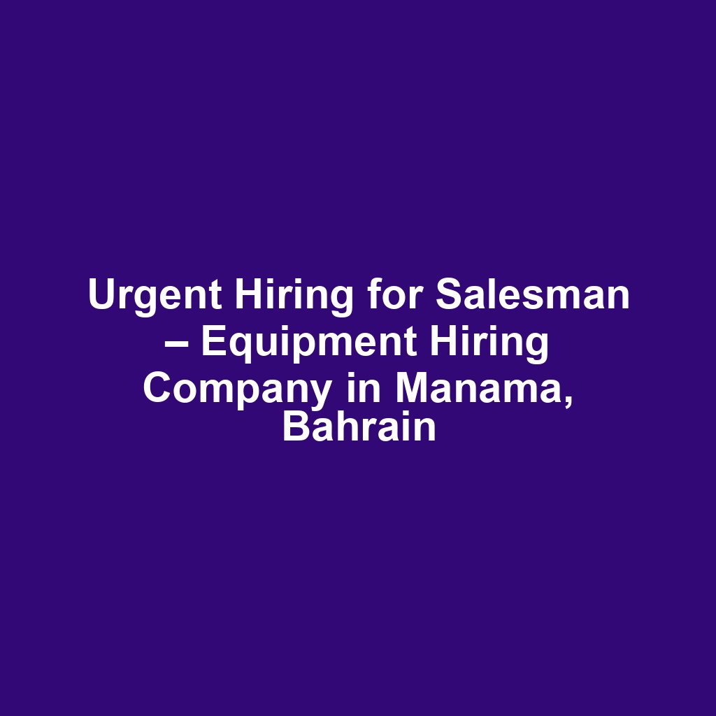 Urgent Hiring for Salesman – Equipment Hiring Company in Manama, Bahrain