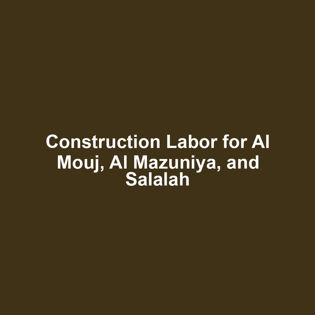 Construction Labor for Al Mouj, Al Mazuniya, and Salalah
