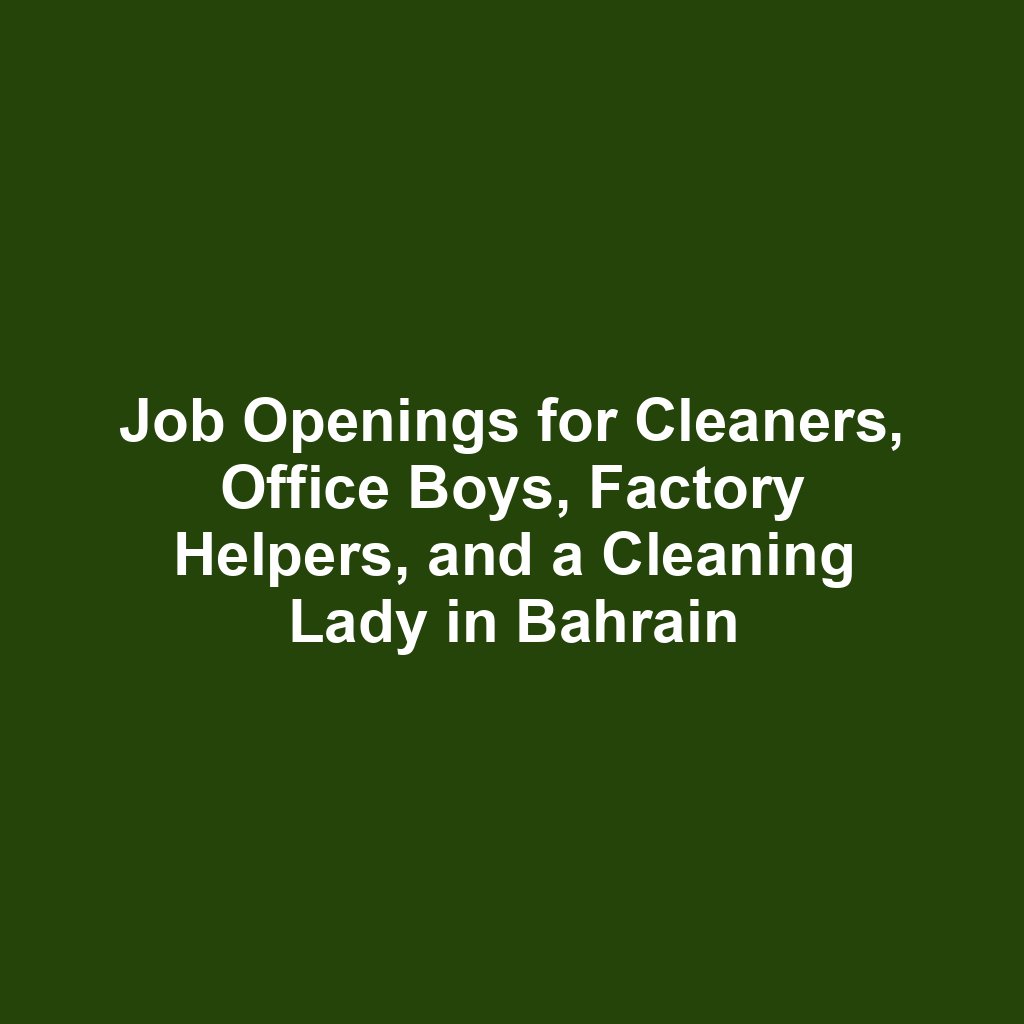 Job Openings for Cleaners, Office Boys, Factory Helpers, and a Cleaning Lady in Bahrain