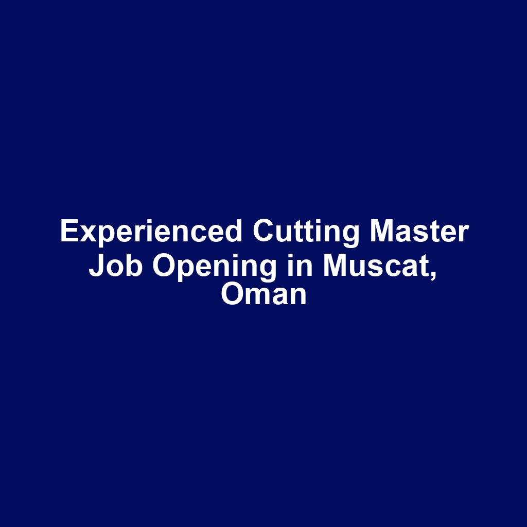 Experienced Cutting Master Job Opening in Muscat, Oman