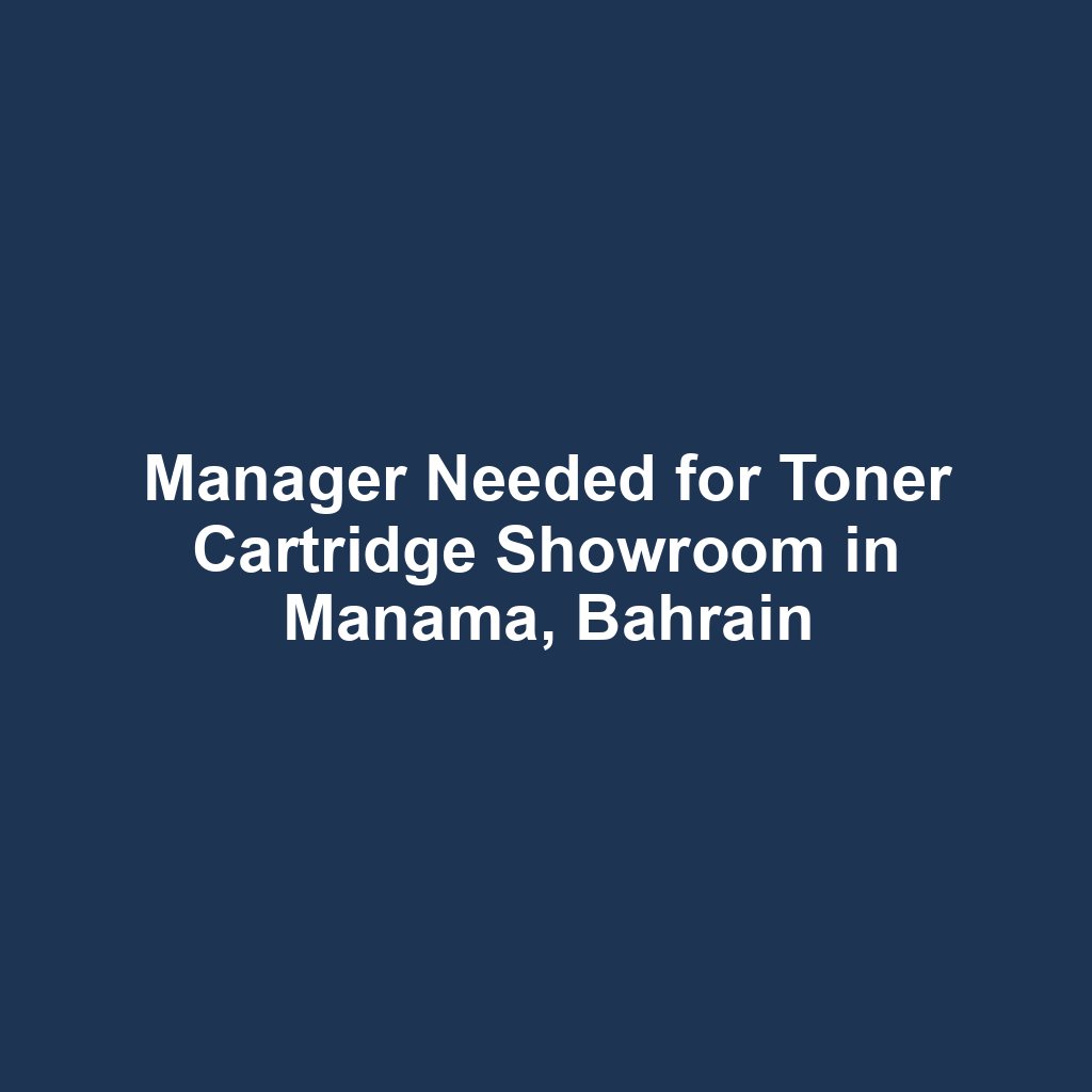 Manager Needed for Toner Cartridge Showroom in Manama, Bahrain