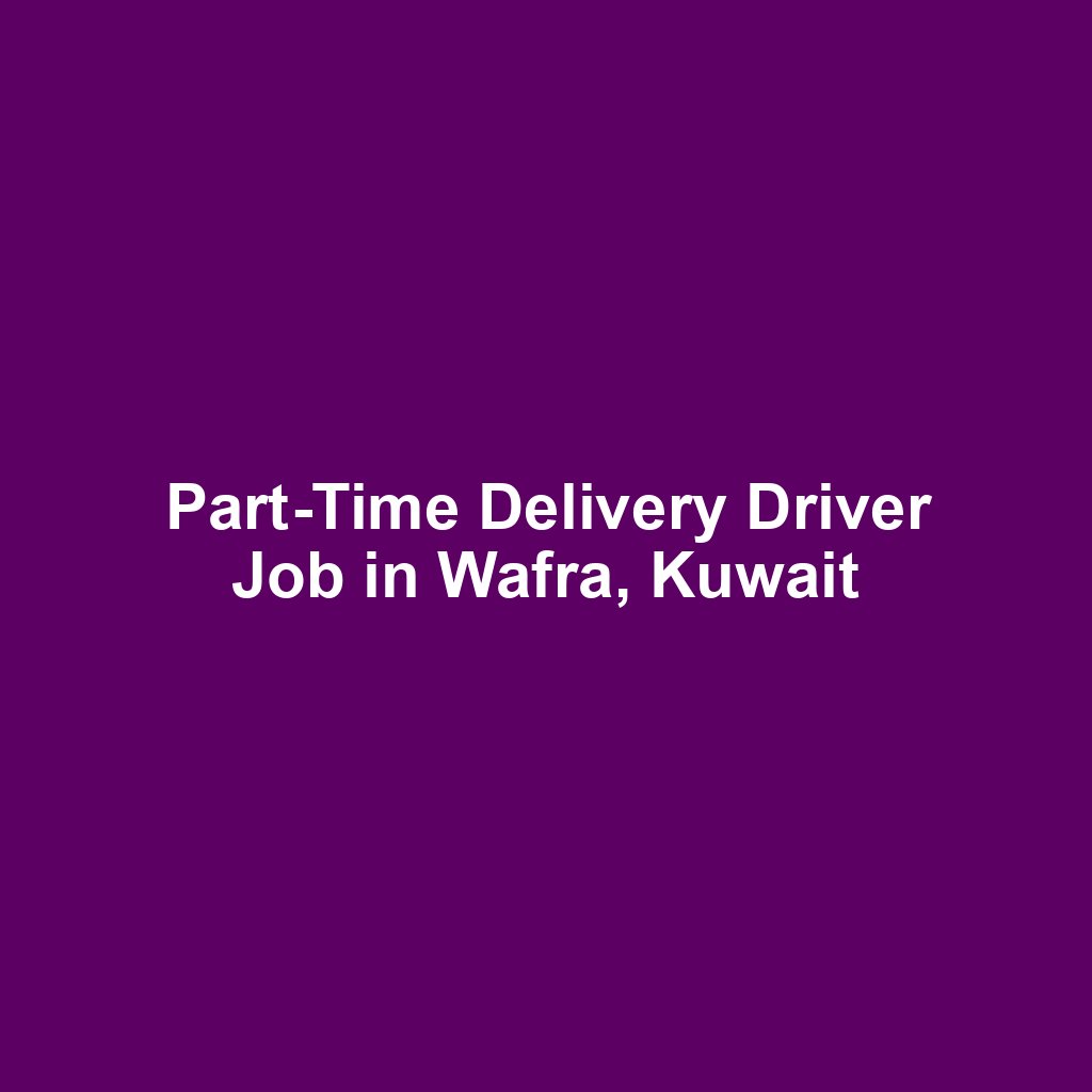 Part-Time Delivery Driver Job in Wafra, Kuwait