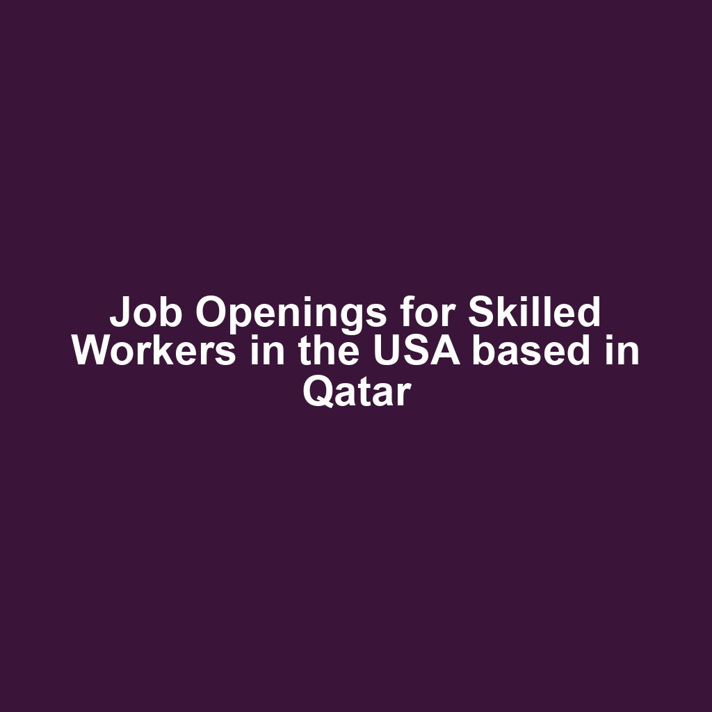 Job Openings for Skilled Workers in the USA based in Qatar