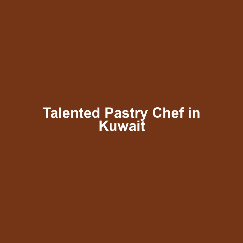 Talented Pastry Chef in Kuwait