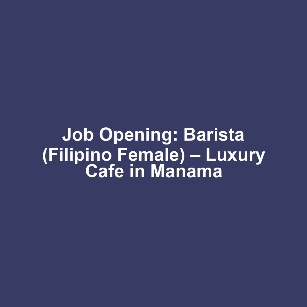Job Opening: Barista (Filipino Female) – Luxury Cafe in Manama