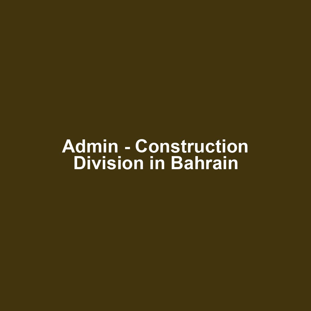 Admin - Construction Division in Bahrain