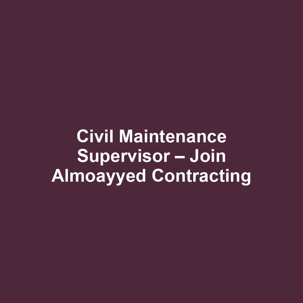 Civil Maintenance Supervisor – Join Almoayyed Contracting