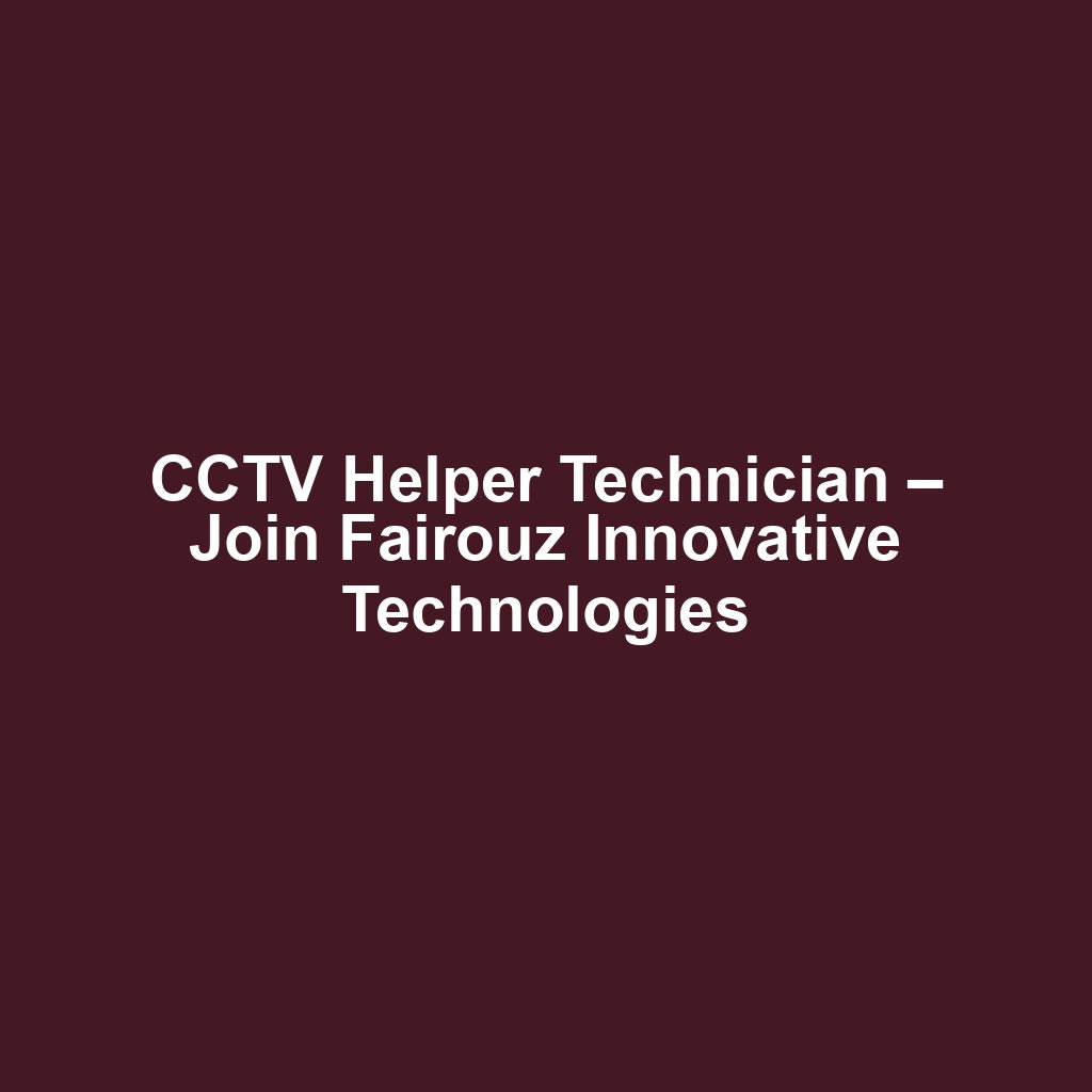 CCTV Helper Technician – Join Fairouz Innovative Technologies