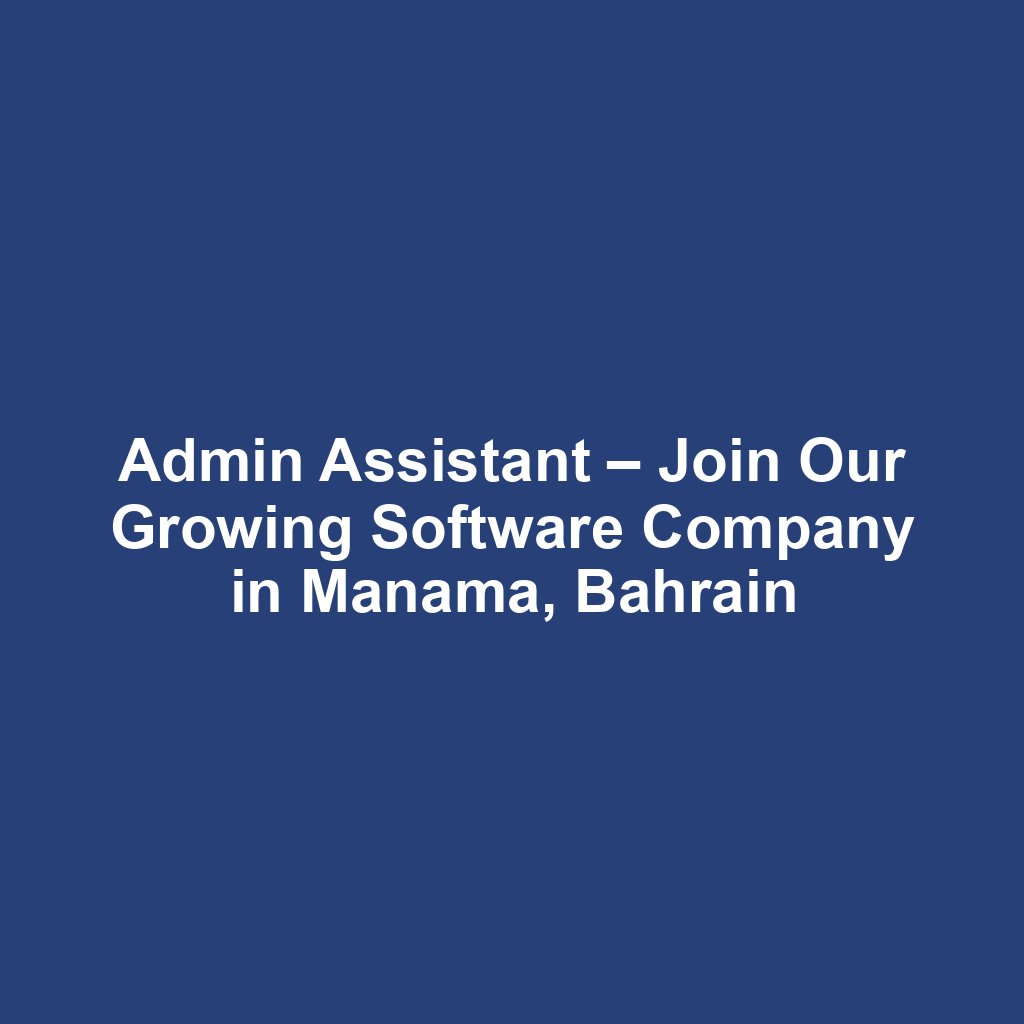 Admin Assistant – Join Our Growing Software Company in Manama, Bahrain