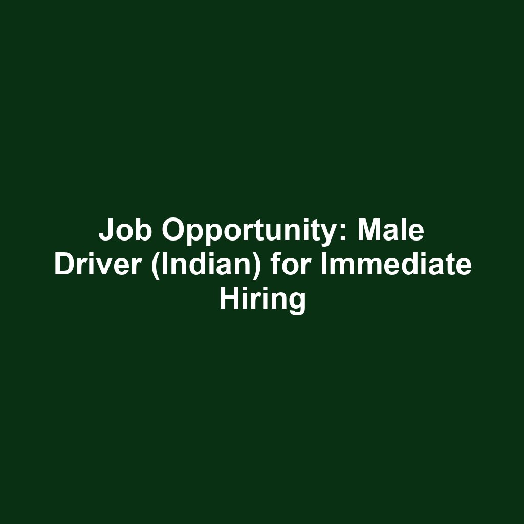 Job Opportunity: Male Driver (Indian) for Immediate Hiring