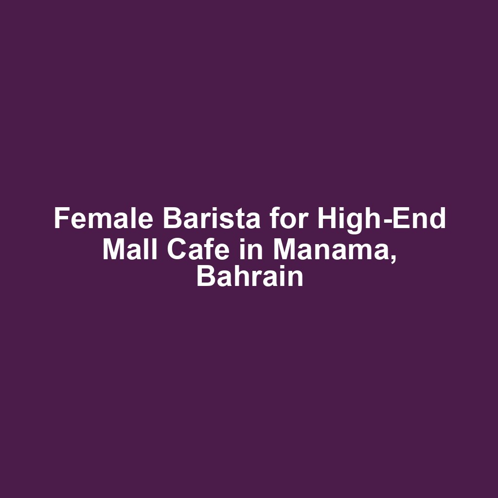 Female Barista for High-End Mall Cafe in Manama, Bahrain