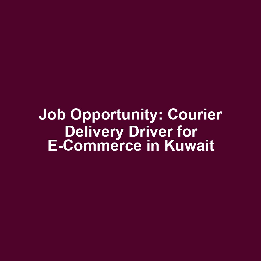 Job Opportunity: Courier Delivery Driver for E-Commerce in Kuwait