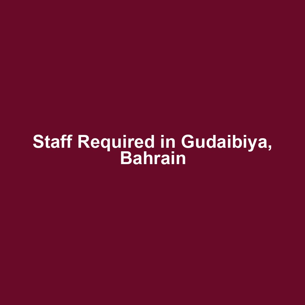 Staff Required in Gudaibiya, Bahrain