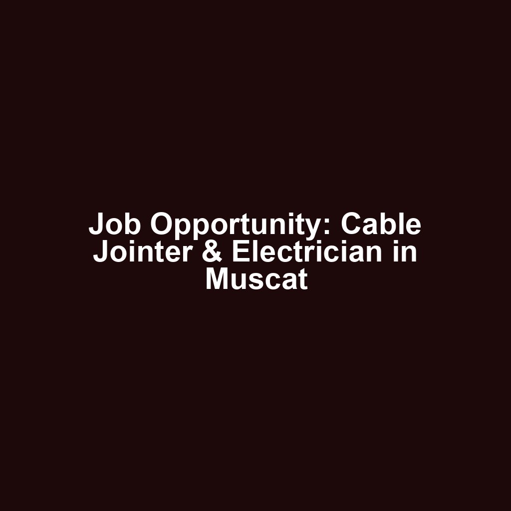 Job Opportunity: Cable Jointer & Electrician in Muscat