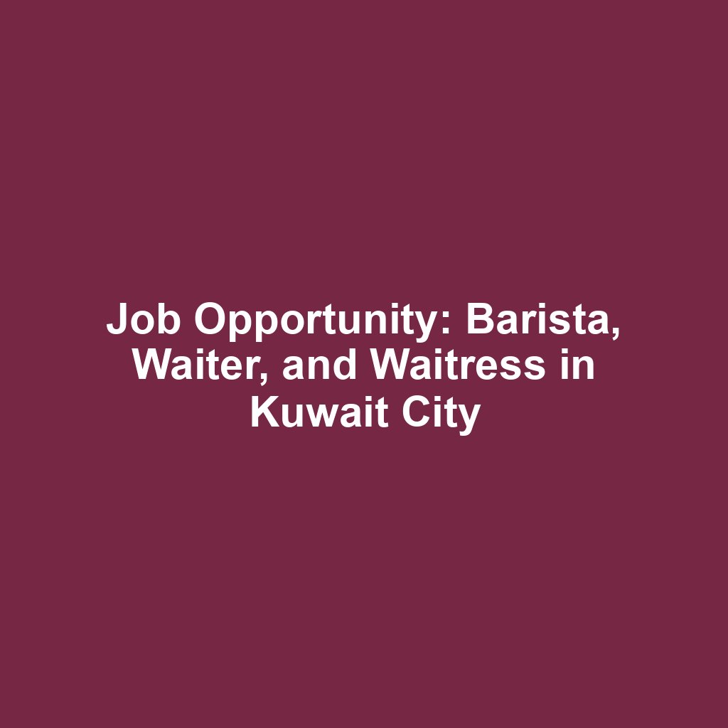 Job Opportunity: Barista, Waiter, and Waitress in Kuwait City