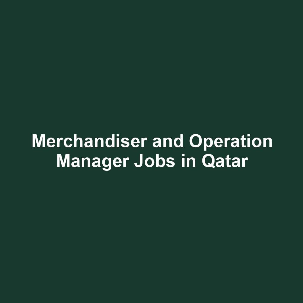Merchandiser and Operation Manager Jobs in Qatar