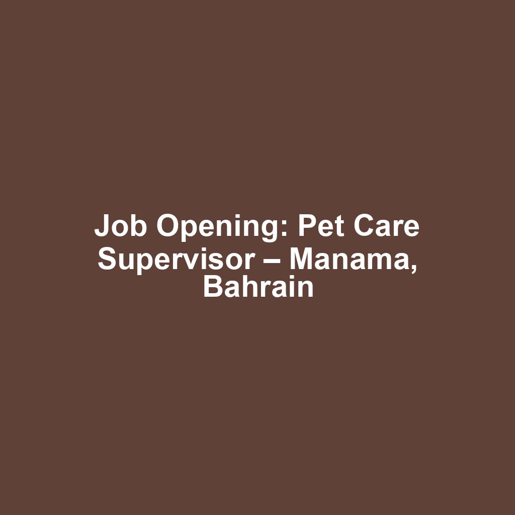 Job Opening: Pet Care Supervisor – Manama, Bahrain