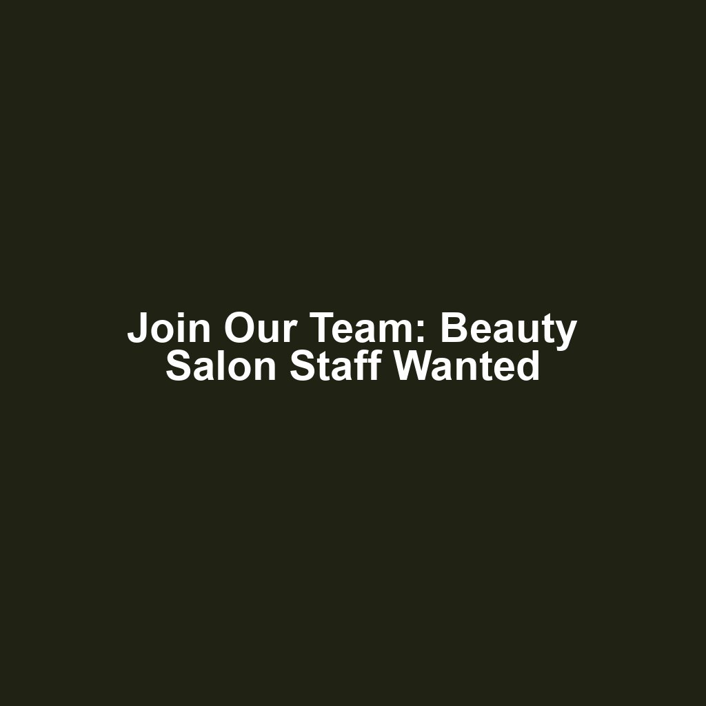 Join Our Team: Beauty Salon Staff Wanted