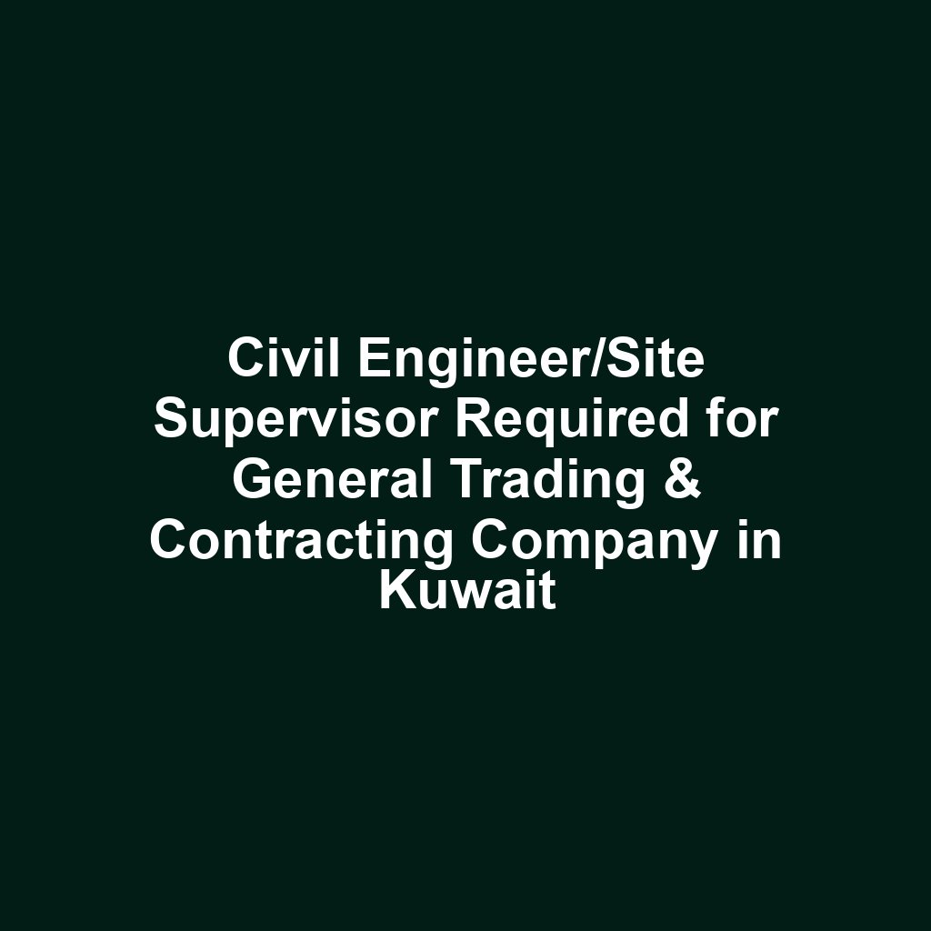 Civil Engineer/Site Supervisor Required for General Trading & Contracting Company in Kuwait
