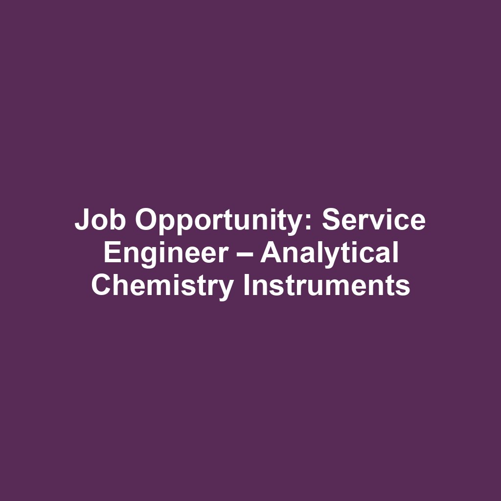 Job Opportunity: Service Engineer – Analytical Chemistry Instruments