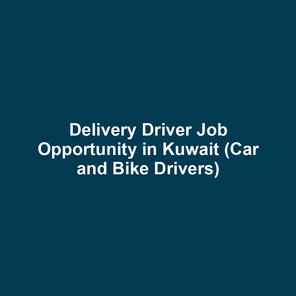 Delivery Driver Job Opportunity in Kuwait (Car and Bike Drivers)