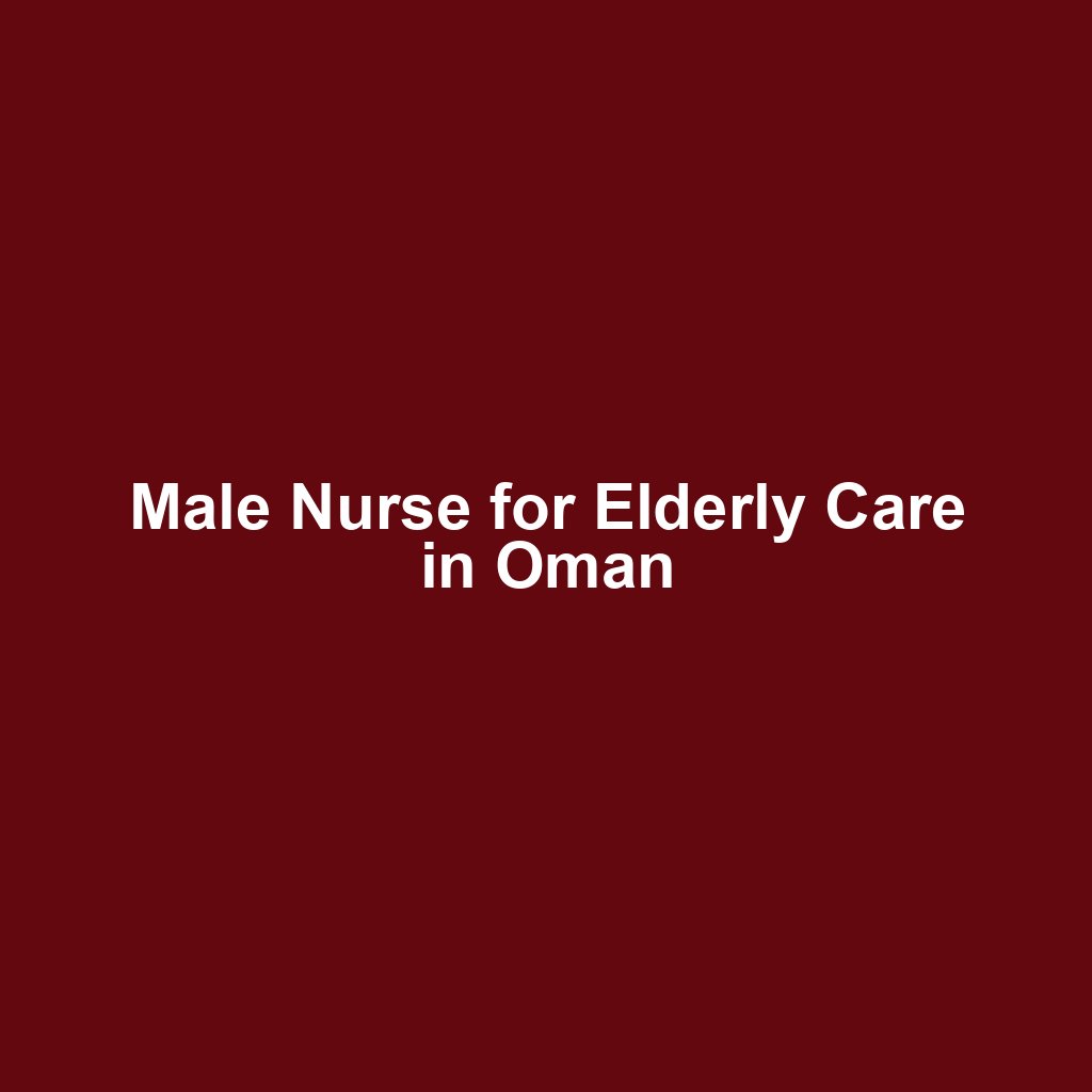 Male Nurse for Elderly Care in Oman