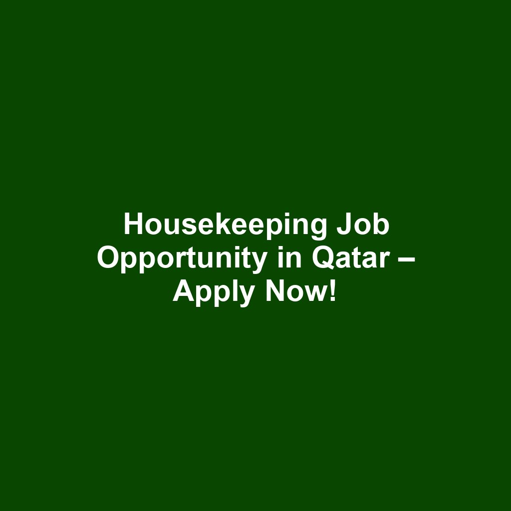 Housekeeping Job Opportunity in Qatar – Apply Now!