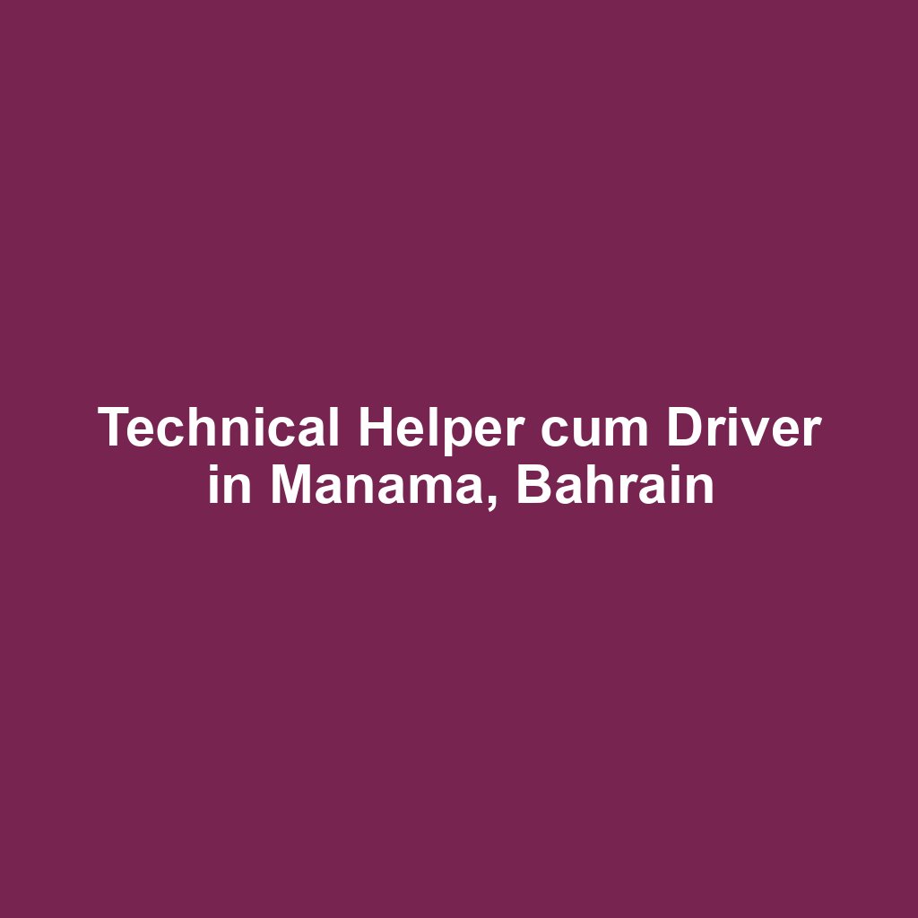 Technical Helper cum Driver in Manama, Bahrain