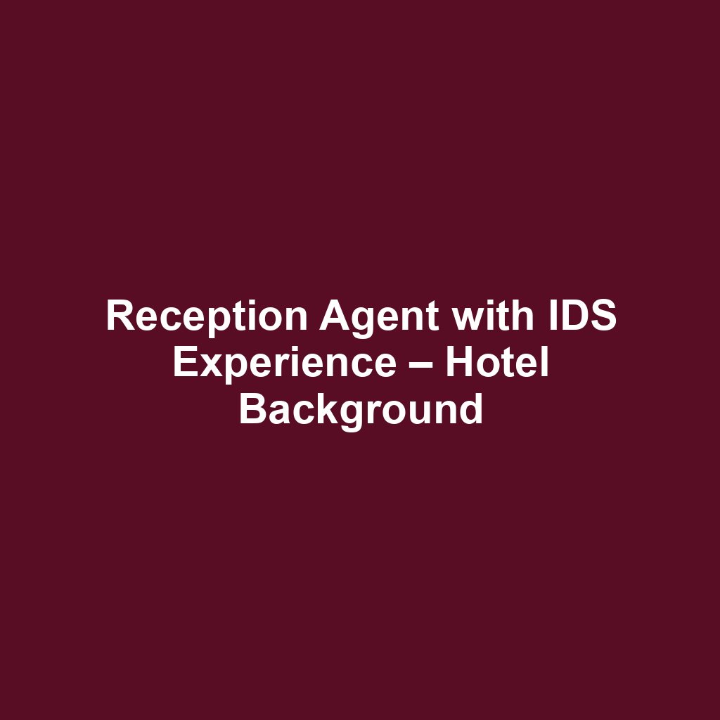 Reception Agent with IDS Experience – Hotel Background