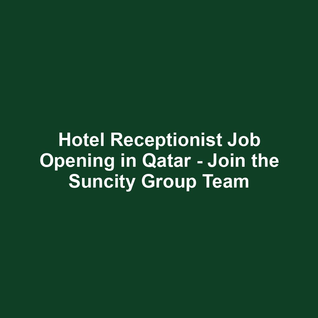 Hotel Receptionist Job Opening in Qatar - Join the Suncity Group Team