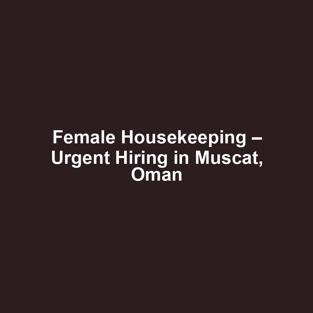 Female Housekeeping – Urgent Hiring in Muscat, Oman