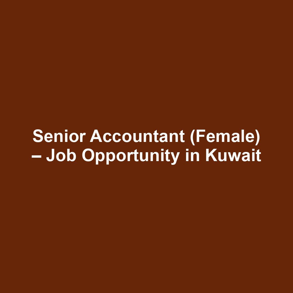 Senior Accountant (Female) – Job Opportunity in Kuwait
